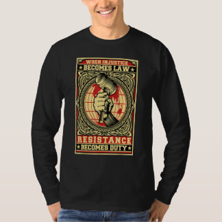 When Injustice Becomes Law Resistance Becomes Duty T-Shirt