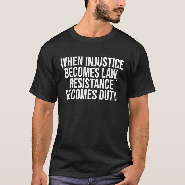 When Injustice Becomes Law Resistance Becomes Duty T-Shirt (Front)