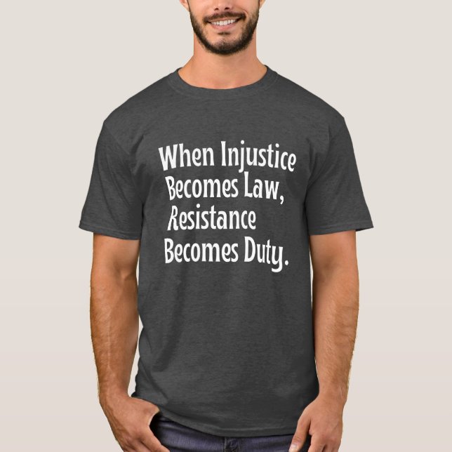 When injustice becomes law resistance becomes duty T-Shirt (Front)