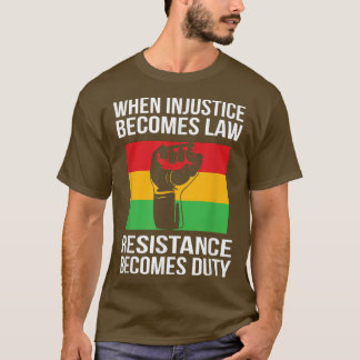 When Injustice Becomes Law Resistance Becomes Duty T-Shirt