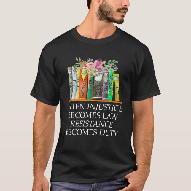 When Injustice Becomes Law Resistance Becomes Duty T-Shirt (Front)