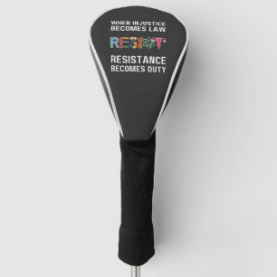 When Injustice Becomes Law, Resistance Becomes   Golf Head Cover