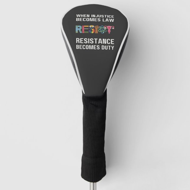 When Injustice Becomes Law, Resistance Becomes   Golf Head Cover (Front)