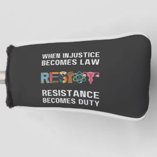 When Injustice Becomes Law, Resistance Becomes   Golf Head Cover