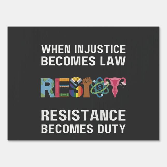 When Injustice Becomes Law, Resistance Becomes   Sign (Front)