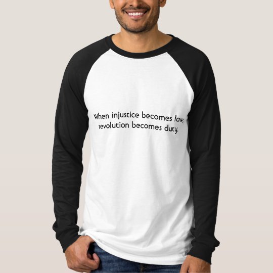When injustice becomes law revolution becomes duty T-Shirt