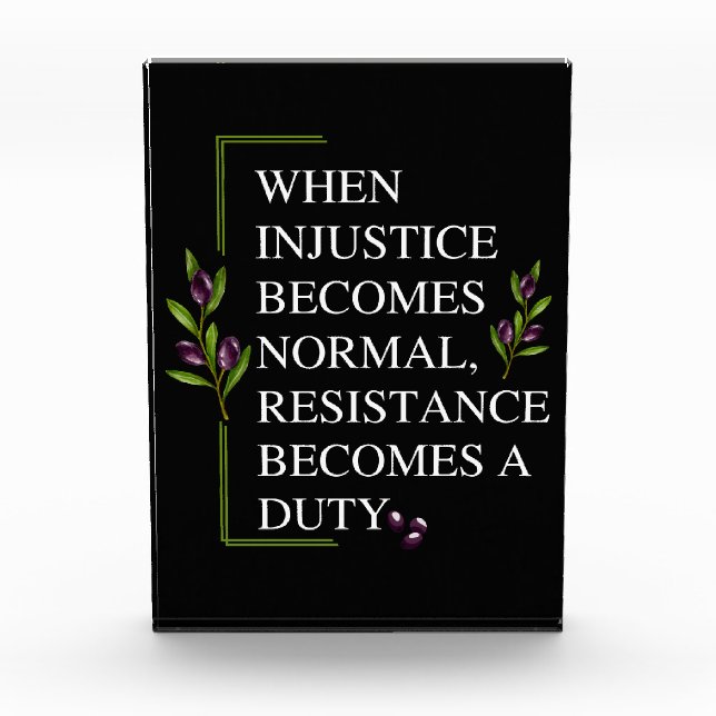 WHEN INJUSTICE BECOMES NORMAL, RESISTANCE BECOMES  ACRYLIC AWARD (Front)