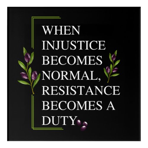 WHEN INJUSTICE BECOMES NORMAL RESISTANCE BECOMES  ACRYLIC PRINT