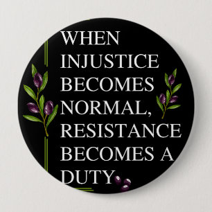 WHEN INJUSTICE BECOMES NORMAL, RESISTANCE BECOMES  BUTTON
