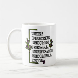WHEN INJUSTICE BECOMES NORMAL, RESISTANCE BECOMES COFFEE MUG