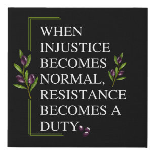 WHEN INJUSTICE BECOMES NORMAL, RESISTANCE BECOMES  FAUX CANVAS PRINT