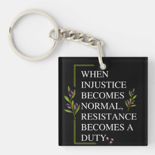 WHEN INJUSTICE BECOMES NORMAL, RESISTANCE BECOMES KEYCHAIN