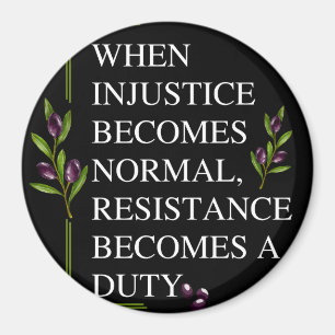 WHEN INJUSTICE BECOMES NORMAL, RESISTANCE BECOMES  MAGNET