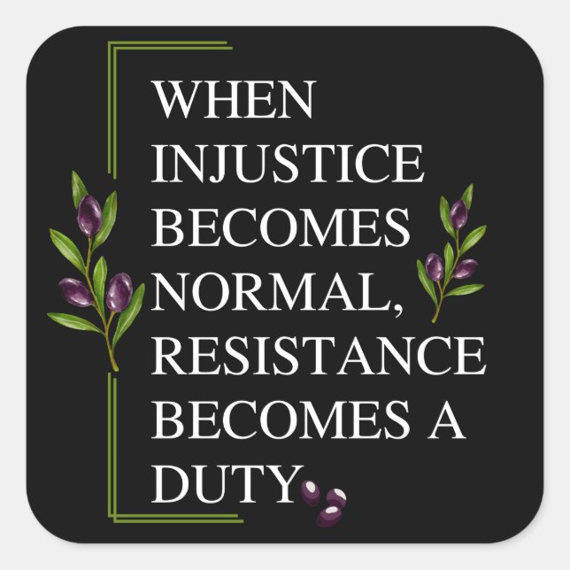 WHEN INJUSTICE BECOMES NORMAL, RESISTANCE BECOMES  SQUARE STICKER (Front)