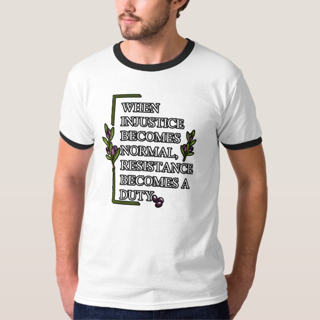 WHEN INJUSTICE BECOMES NORMAL, RESISTANCE BECOMES  T-Shirt (Front)