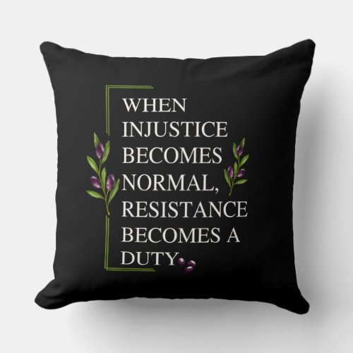 WHEN INJUSTICE BECOMES NORMAL RESISTANCE BECOMES  THROW PILLOW