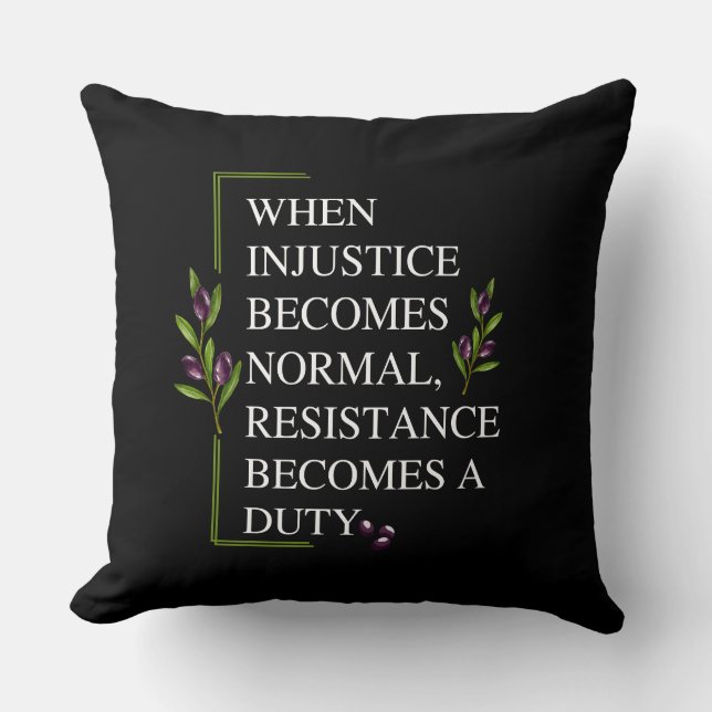 WHEN INJUSTICE BECOMES NORMAL, RESISTANCE BECOMES  THROW PILLOW (Front)