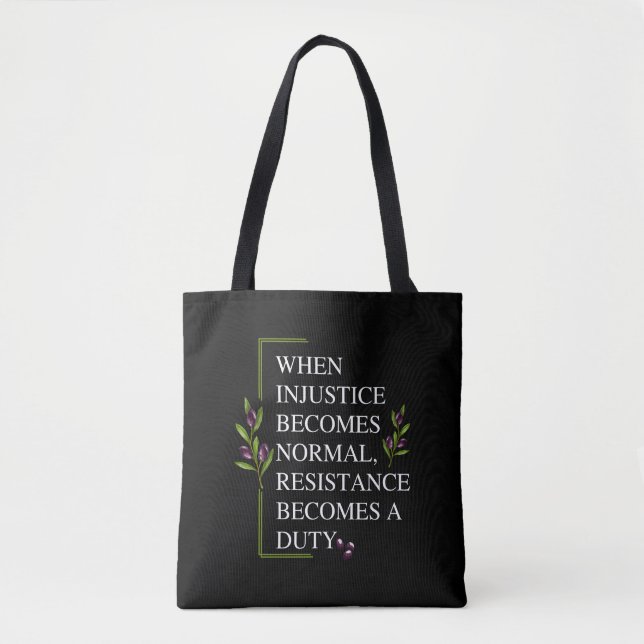 WHEN INJUSTICE BECOMES NORMAL, RESISTANCE BECOMES  TOTE BAG (Front)