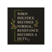 WHEN INJUSTICE BECOMES NORMAL, RESISTANCE BECOMES