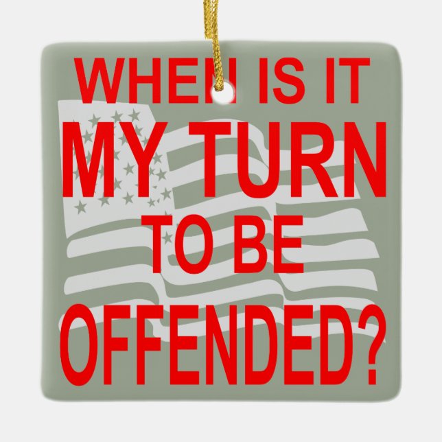 When Is It My Turn To Be Offended Ceramic Ornament (Front)