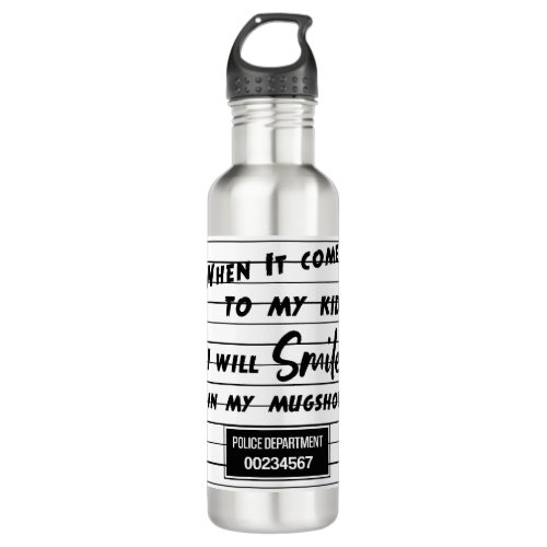 When It Come To My Kids Ill Smile In My Mugshot  Stainless Steel Water Bottle