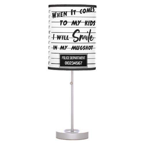 When It Come To My Kids Ill Smile In My Mugshot  Table Lamp