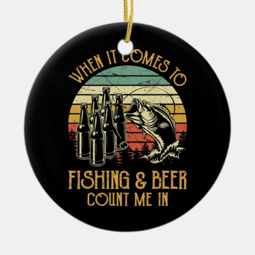 When It Comes To Fishing  Beer Count Me In Funny Ceramic Ornament