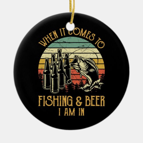 When It Comes To Fishing  Beer I Am In Funny Ceramic Ornament