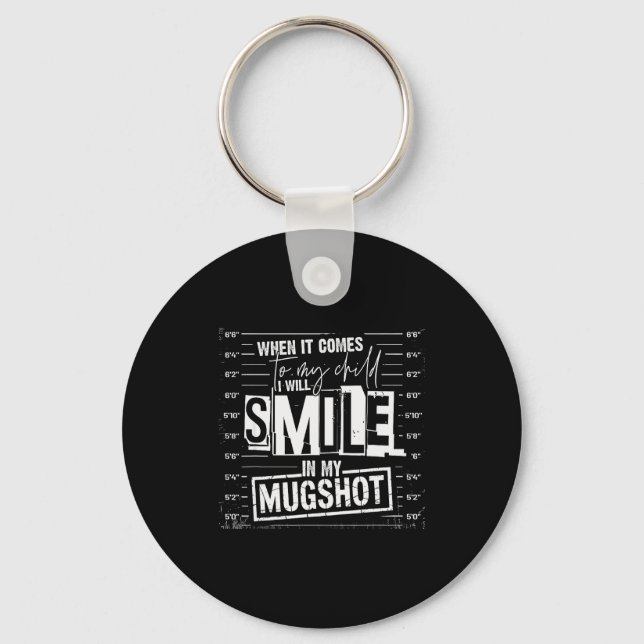 When It Comes To My Child I Will Smile In My Mugsh Keychain (Front)