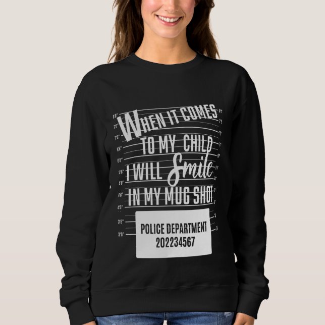 When It Comes To My Child I Will Smile In My Mugsh Sweatshirt (Front)