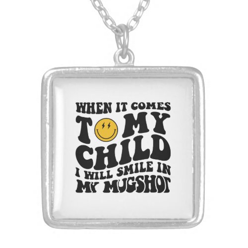When it comes to my child Ill smile in my mugshot Silver Plated Necklace
