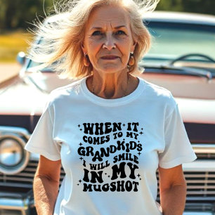 When it comes to my Grandkids, Smile in my Mugshot T-Shirt