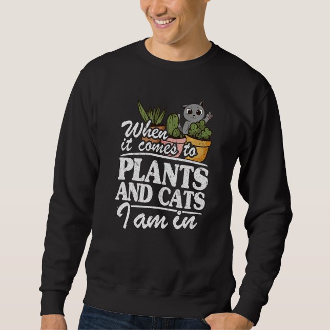 When It Comes To Plants And Cats I Am In  Gardener Sweatshirt (Front)