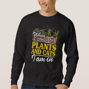 When It Comes To Plants And Cats I Am In  Gardener Sweatshirt