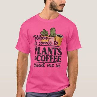 When It Comes To Plants & Coffee Count Me In Gard T-Shirt