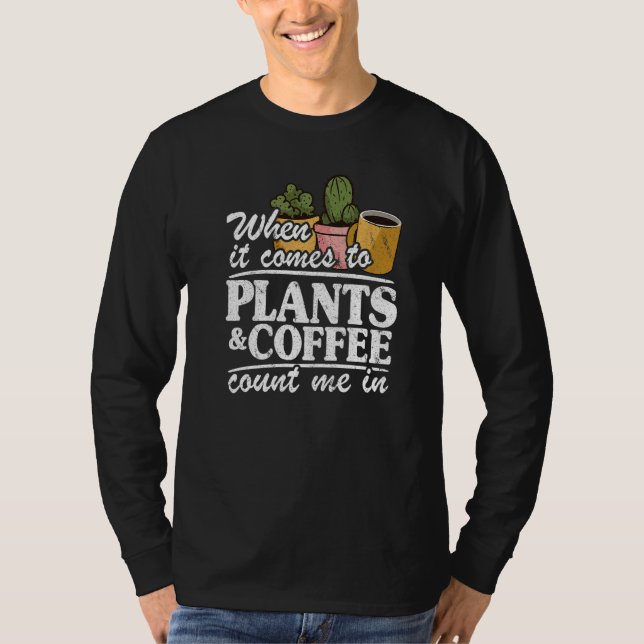 When It Comes To Plants & Coffee Count Me In  Gard T-Shirt (Front)