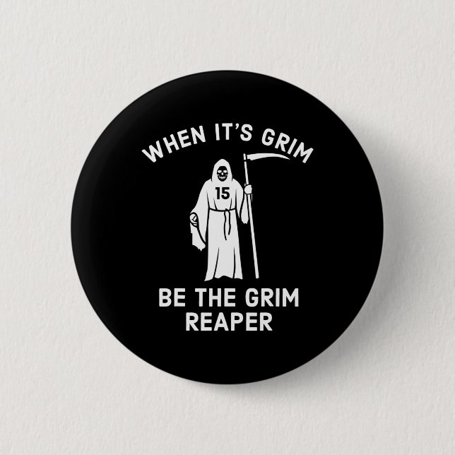 When Its Grim Be The Grim Reaper  Button (Front)