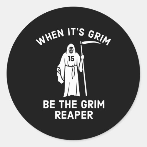 When Its Grim Be The Grim Reaper  Classic Round Sticker