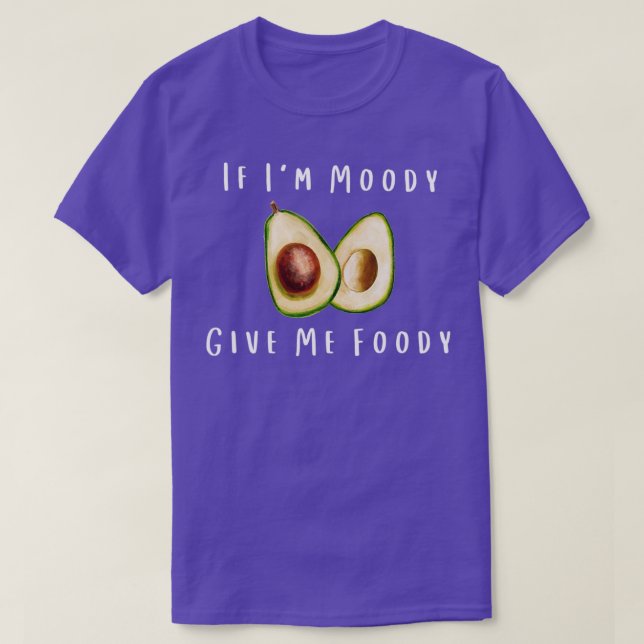 When Ix27m Moody Give Me Foody Funny Avocado T-Shirt (Design Front)
