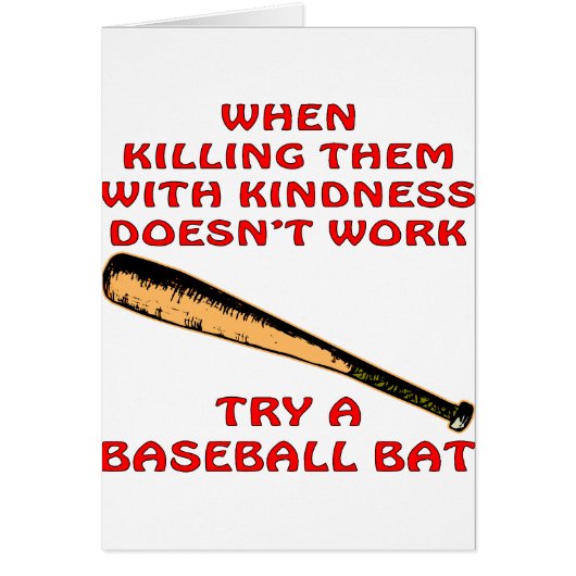 When Killing Them With Kindness Doesn’t Work Try A (Front)