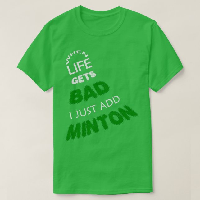 When life gets bad I just add minton Black version T-Shirt (Design Front)
