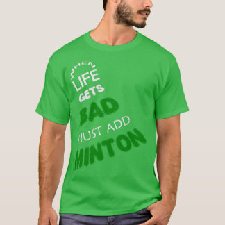 When life gets bad I just add minton Black version T-Shirt