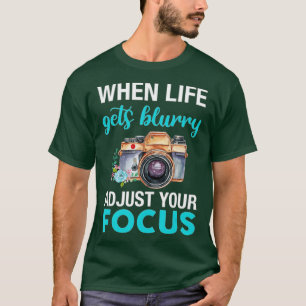 When Life Gets Blurry Adjust Your Focus (2) T-Shirt