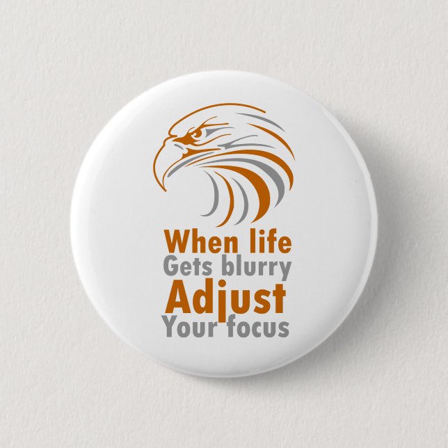 When life gets blurry adjust your focus button (Front)