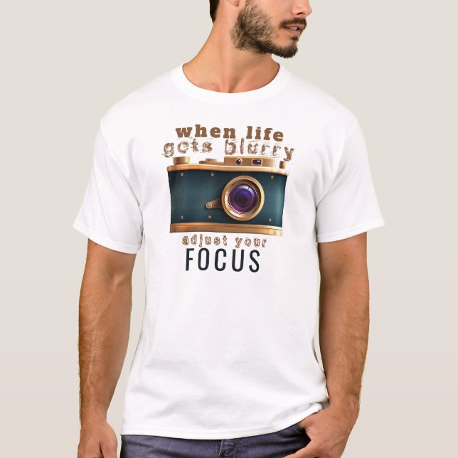 When Life Gets Blurry Adjust Your Focus Camera T-Shirt (Front)
