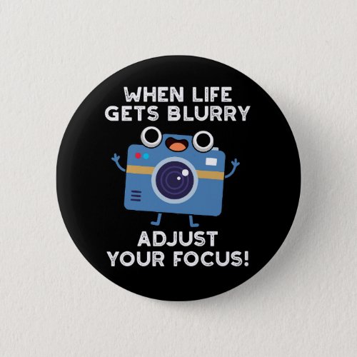 When Life Gets Blurry Adjust Your Focus Dark BG Button