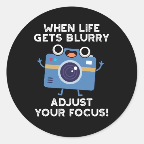 When Life Gets Blurry Adjust Your Focus Dark BG Classic Round Sticker