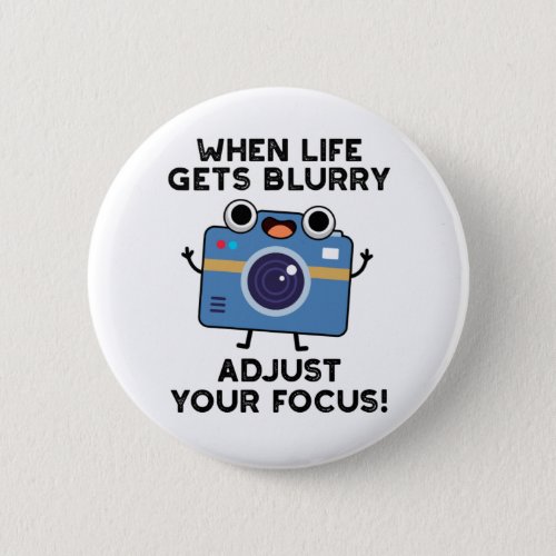 When Life Gets Blurry Adjust Your Focus Funny Came Button