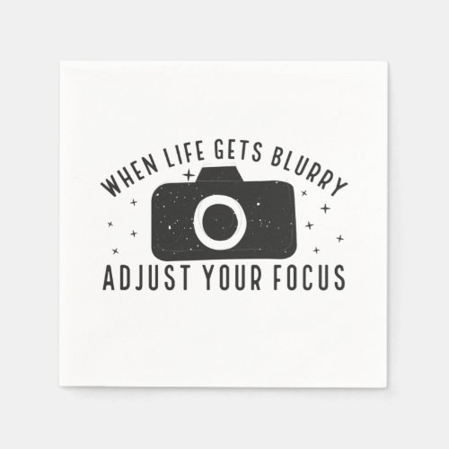 When life gets blurry adjust your focus napkins