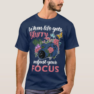 When Life Gets Blurry Adjust Your Focus Photograph T-Shirt